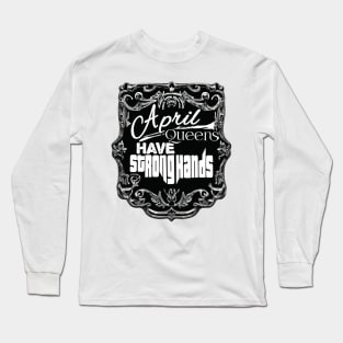 April Queens Have Strong Hands Long Sleeve T-Shirt